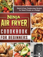 Ninja Air Fryer Cookbook for Beginners: Quick & Easy Tendercrispy Recipes for Smart People on a Budget 1801664161 Book Cover