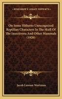 On Some Hitherto Unrecognized Reptilian Characters In The Skull Of The Insectivora And Other Mammals 1120749247 Book Cover