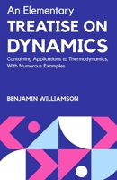 An Elementary Treatise on Dynamics Containing Applications to Thermodynamics, with Numerous Examples 9391270239 Book Cover