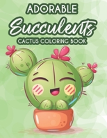 Adorable Succulents Cactus Coloring Book: Stress Relieving And Relaxing Coloring Pages Of Succulents, Calming Illustrations And Designs To Color B08GFS1W5D Book Cover