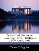 Conduct of the ANZAC Covering Force - Gallipoli: 25-26 April, 1915 1288283563 Book Cover