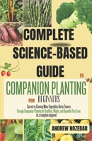 COMPLETE SCIENCE-BASED GUIDE TO COMPANION PLANTING: Secrets to Growing More Vegetables Herbs Flowers Through Companion Planting for Healthier, Mighty & Bountiful Tiny Farm as a complete beginner B0CP4K7554 Book Cover