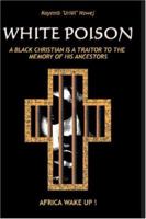 White Poison: A black christian is a traitor to the memory of his ancestors - Africa wake up! 296004780X Book Cover