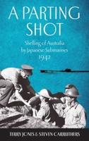 A Parting Shot: Shelling of Australia by Japanese Submarines 1942 1764220293 Book Cover