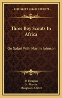 Three Boy Scouts In Africa: On Safari With Martin Johnson 1163159611 Book Cover