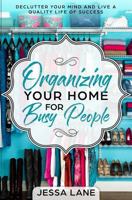 Organizing Your Home for Busy People: Declutter Your Mind and Live a Quality Life of Success 1794426507 Book Cover