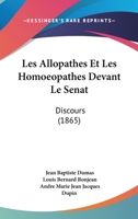 Les Allopathes Et Les Homoeopathes Devant Le Senat: Discours (1865) 1148376607 Book Cover