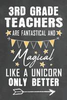 3rd Grade Teachers Are Fantastical And Magical Like A Unicorn Only Better: Journal Notebook 108 Pages 6 x 9 Lined Writing Paper School Appreciation Day Gift for Teacher from Student / Graduation Thank 1074852966 Book Cover