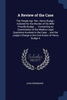 A Review of the Case: The People Agt. REV. Henry Budge: Indicted for the Murder of His Wife Priscilla Budge ...: Containing an Examination of the Medico-Legal Questions Involved in the Case ... and th 1376451158 Book Cover