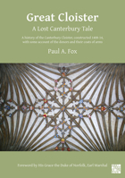 Great Cloister: A Lost Canterbury Tale: A History of the Canterbury Cloister, Constructed 1408-14, with Some Account of the Donors and Their Coats of Arms 1789693314 Book Cover
