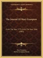The Journal of Mary Frampton, from the Year 1779, until the Year 1846: Including Various Interesting and Curious Letters, Anecdotes, etc., Relating to Events Which Occurred during that Period 1165549891 Book Cover