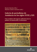 Galería de periodistas de Andalucía en los siglos XVIII y XIX: Cien nombres del negocio editorial entre la política, la instrucción y la literatura (Spanish Edition) 363189614X Book Cover