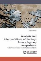 Analysis and interpretations of findings from subgroup comparisons: within randomized controlled clinical trials 3838317033 Book Cover