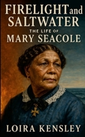 Firelight and Saltwater: The Life of Mary Seacole 1257123181 Book Cover