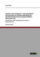 Zur�ck zu den Anf�ngen? - Eine qualitative Untersuchung zur Wiederentdeckung der Geschlechtertrennung im gegenw�rtigen Sportunterricht: Koedukation oder Geschlechtertrennung im Sportunterricht 3640160126 Book Cover