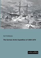 The German Arctic Expedition of 1869-70, and Narrative of the Wreck of the Hansa in the Ice 1017443238 Book Cover