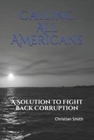 Calling All Americans : A Solution to Fight Back Corruption 1790976111 Book Cover