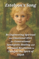 Estelyon's Song - Re-Engineering Spiritual and Emotional DNA: for Generational Synergistic Healing and Personal Revelation to Catalyze the Spirit of ... Emotional and Spiritual Intelligence) B0FFTK61MM Book Cover