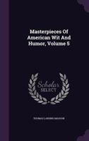 Masterpieces Of American Wit And Humor, Volume 5 1354868234 Book Cover