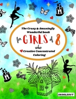 The Crazy & Amazingly Wonderful Book of Creative Concentrated Coloring: for Girls of 8 B08W7SPS8N Book Cover