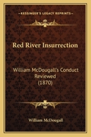 Red River Insurrection: William McDougall's Conduct Reviewed 1165584530 Book Cover