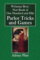Wehman Bros.' New Book of One Hundred and Fifty Parlor Tricks and Games 1534691731 Book Cover