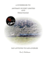 A GUIDEBOOK TO AMTRAK’S® SUNSET LIMITED & TEXAS EAGLE: SAN ANTONIO TO LOS ANGELES 1365392082 Book Cover