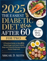 The Easiest Diabetic Diet After 60: A Practical Guide to Managing Blood Sugar and Heart Health | Easy and Flavorful Recipes for the Newly Diagnosed B0FQ498QHR Book Cover