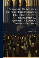 Sermones De Los Mas Celebres Predicadores Franceses De Este Siglo, Para La Quaresma Y Otros Tiempos Del Año 1175204382 Book Cover