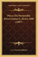 Pieces Du Memorable Proces Esmeu L’An, 1606 (1607) 1166339882 Book Cover