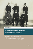 A Metropolitan History of the Dutch Empire: Popular Imperialism in The Netherlands, 1850-1940 9463729917 Book Cover