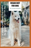 VEGAN DIET FOR DOG: A complete book guide that explain the benefit of vegan diet for dog B083XTZC3D Book Cover