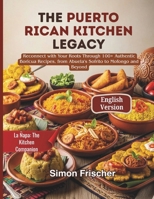 The Puerto Rican Kitchen Legacy: Reconnect with Your Roots Through 100+ Authentic Boricua Recipes, from Abuela’s Sofrito to Mofongo and Beyond B0GL3JYHM1 Book Cover