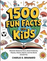 1500 Fun Facts for Kids: Discover Awesome Facts about Creatures, Planets, History, Sports, and the World around You B0FL16RLVW Book Cover