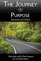 The Journey to Purpose: Pain Lead to Purpose 1541197356 Book Cover