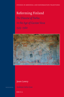Reforming Finland: The Diocese of Turku in the Age of Gustav Vasa 1523-1560 (Studies in Medieval and Reformation Traditions) 9004354697 Book Cover