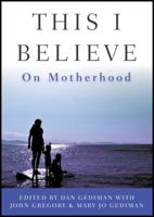 This I Believe: On Motherhood 111807453X Book Cover