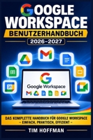 Google Workspace Benutzerhandbuch 2026–2027: Gmail, Drive, Meet und Docs vollständig meistern — Effizienz steigern, Teamarbeit verbessern und digital ... bis Fortgeschrittene (German Edition) B0HDRWPQYC Book Cover