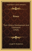 Roses: Their History, Development And Cultivation 1724982540 Book Cover