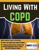 Living With COPD: The Complete Guide to Breathing Better and Staying Active Simple Strategies, Pulmonary Rehab Exercises, Nutrition Tips, and Daily ... for Chronic Obstructive Pulmonary Disease B0H223TKJJ Book Cover