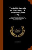 The Public Records Of The Colony Of Connecticut [1636-1776] ...: Transcribed And Published, (in Accordance With A Resolution Of The General Assembly) 1175076996 Book Cover