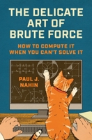 The Delicate Art of Brute Force: How to Compute It When You Can't Solve It 0691267464 Book Cover
