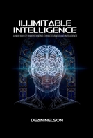 Illimitable Intelligence: A New Way of Understanding Consciousness and Intelligence 0991455894 Book Cover