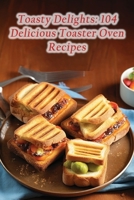 Toasty Delights: 104 Delicious Toaster Oven Recipes B0CM3NJFDB Book Cover