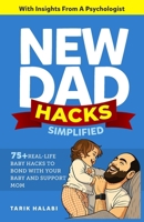 New Dad Hacks Simplified: 75+ Real-life Baby Hacks To Bond With Your Baby, Support Mom ,And Become A Confident First-Time Dad. (ROOKIE DAD BOOK SERIES) B0FL8ZYH11 Book Cover
