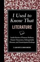 I Used to Know That Literature: Inside Stories of Famous Authors, Classic Characters, Unforgettable Phrases, and Unanticipated Endings 1606524151 Book Cover