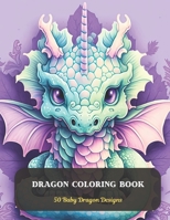 Dragon Coloring Book: 50 Baby Dragon Designs B0CDF7YCZM Book Cover