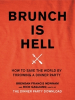 Brunch Is Hell: How to Save the World by Throwing a Dinner Party 0316338958 Book Cover