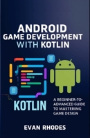 Android Game Development with Kotlin: A Beginner-to-Advanced Guide to Mastering Game Design B0DQL2K3F5 Book Cover