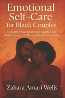 EMOTIONAL SELF-CARE FOR BLACK COUPLES: Strengthen Your Bond, Heal Together, and Build Lasting Love Through Mindful Connection B0F8WR6X76 Book Cover